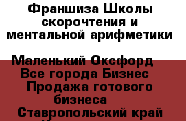 Франшиза Школы скорочтения и ментальной арифметики «Маленький Оксфорд» - Все города Бизнес » Продажа готового бизнеса   . Ставропольский край,Кисловодск г.